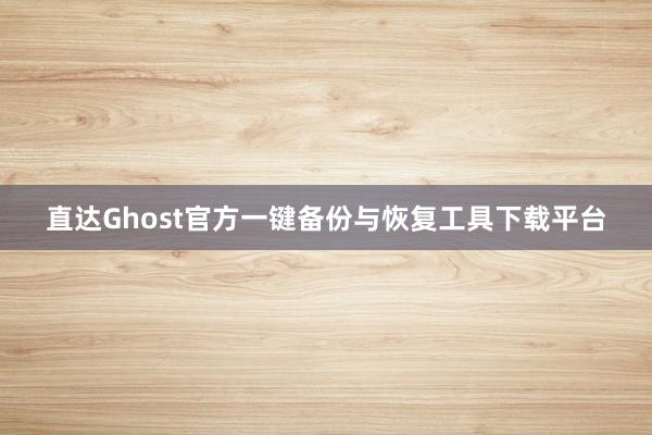 直达Ghost官方一键备份与恢复工具下载平台